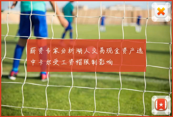 薪资专家分析湖人交易现金资产选中卡尔受工资帽限制影响
